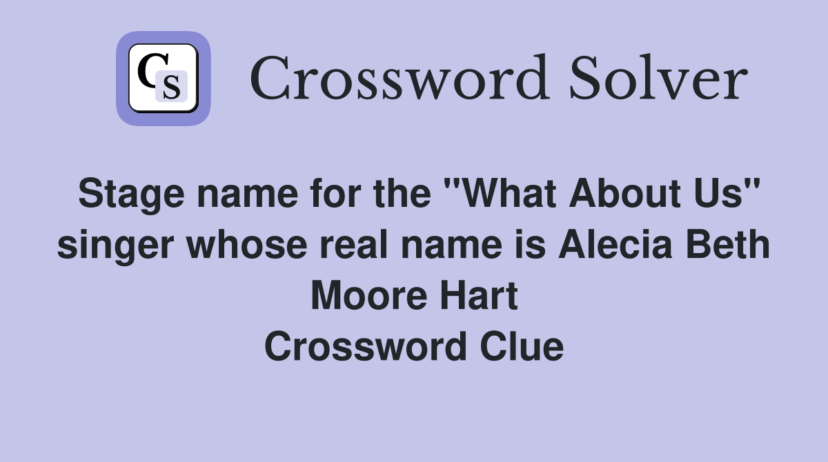 Stage name for the "What About Us" singer whose real name is Alecia Beth Moore Hart Crossword Clue