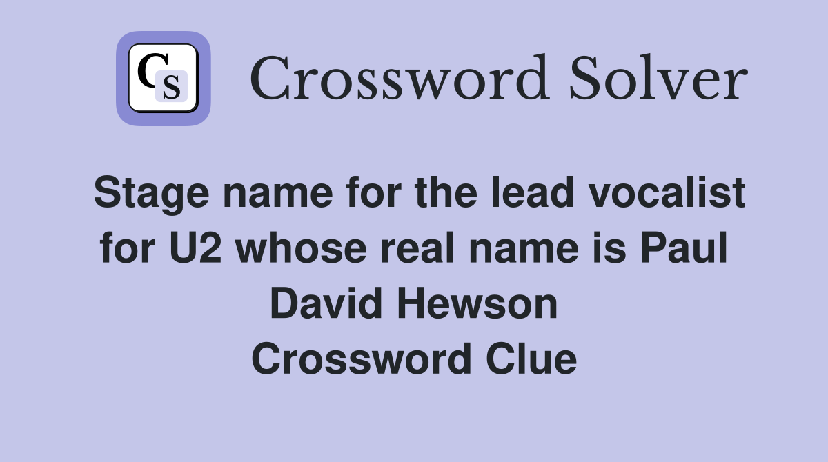 Stage name for the lead vocalist for U2 whose real name is Paul David Hewson Crossword Clue