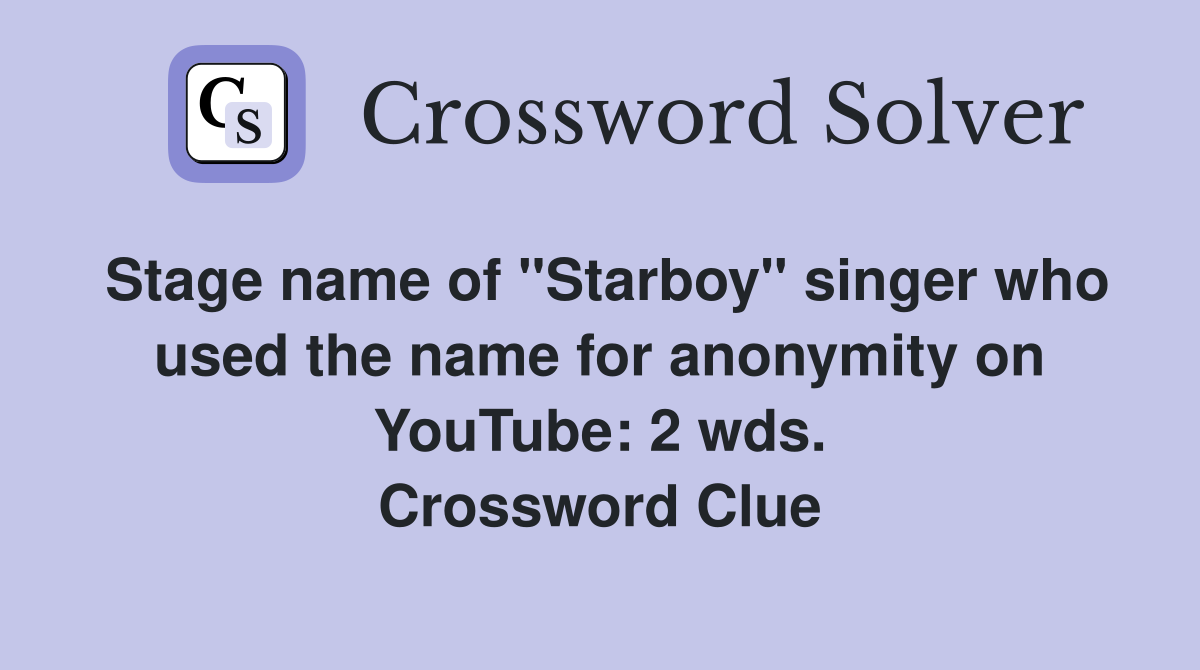 Stage name of "Starboy" singer who used the name for anonymity on YouTube: 2 wds. Crossword Clue