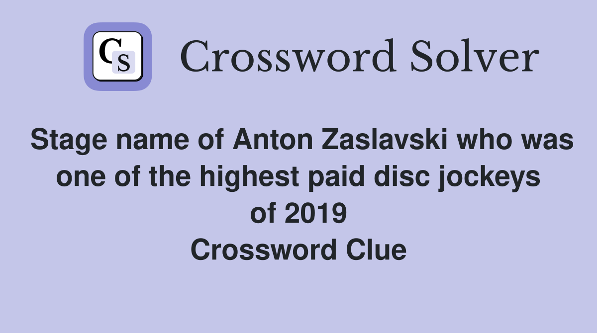 Stage name of Anton Zaslavski who was one of the highest paid disc jockeys of 2019 Crossword Clue