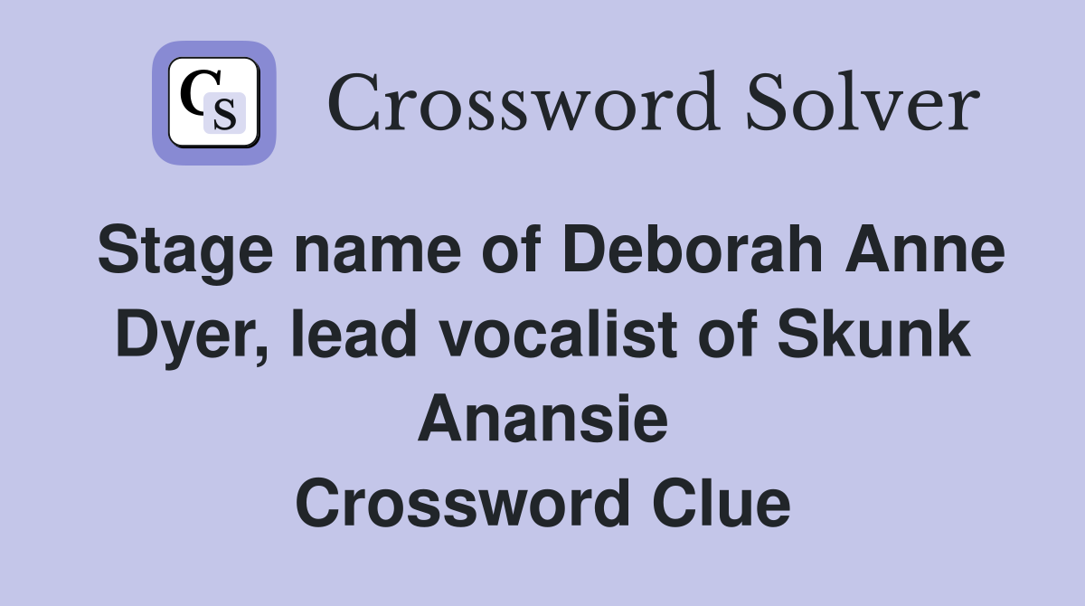 Stage name of Deborah Anne Dyer, lead vocalist of Skunk Anansie Crossword Clue