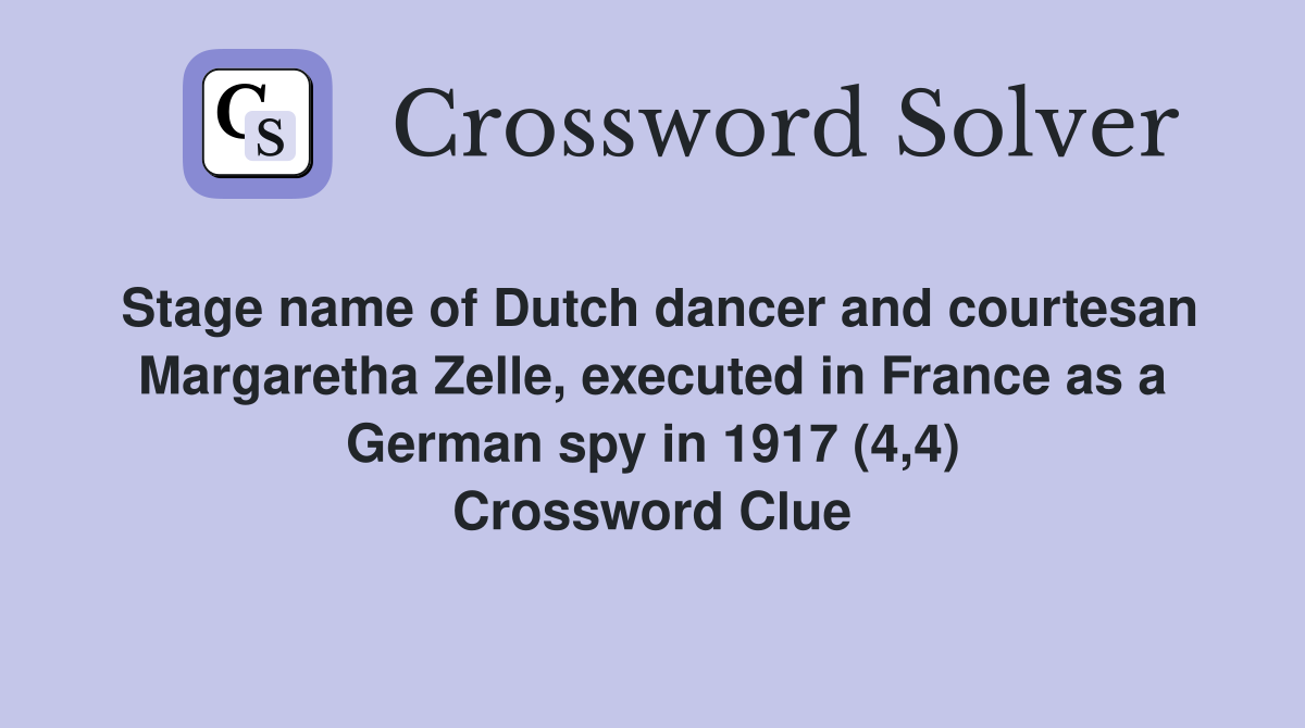 Stage name of Dutch dancer and courtesan Margaretha Zelle, executed in France as a German spy in 1917 (4,4) Crossword Clue