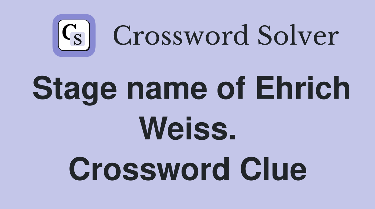 Stage name of Ehrich Weiss. Crossword Clue