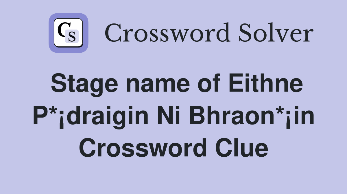 Stage name of Eithne P*¡draigin Ni Bhraon*¡in Crossword Clue