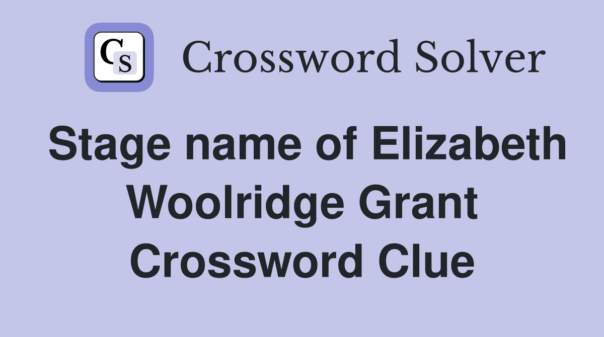 Stage name of Elizabeth Woolridge Grant Crossword Clue