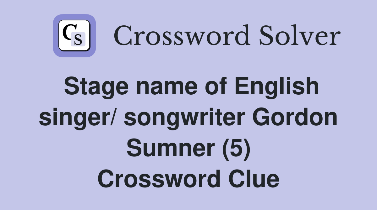 Stage name of English singer/ songwriter Gordon Sumner (5) Crossword Clue