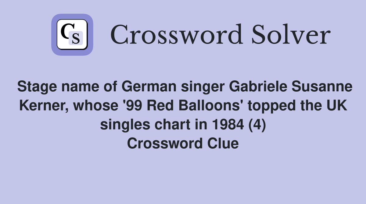 Stage name of German singer Gabriele Susanne Kerner, whose '99 Red Balloons' topped the UK singles chart in 1984 (4) Crossword Clue