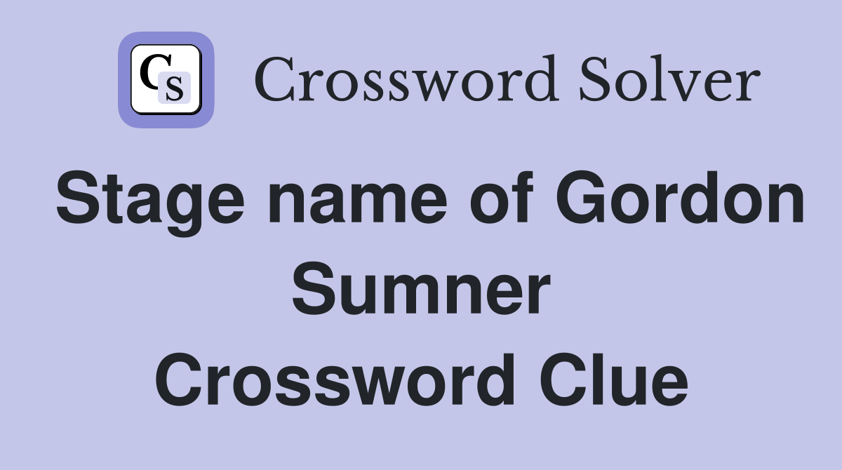 Stage name of Gordon Sumner Crossword Clue