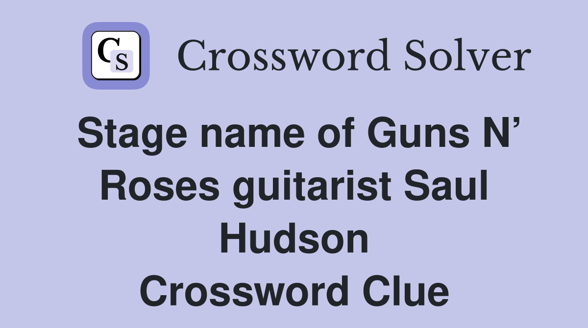 Stage name of Guns N’ Roses guitarist Saul Hudson Crossword Clue
