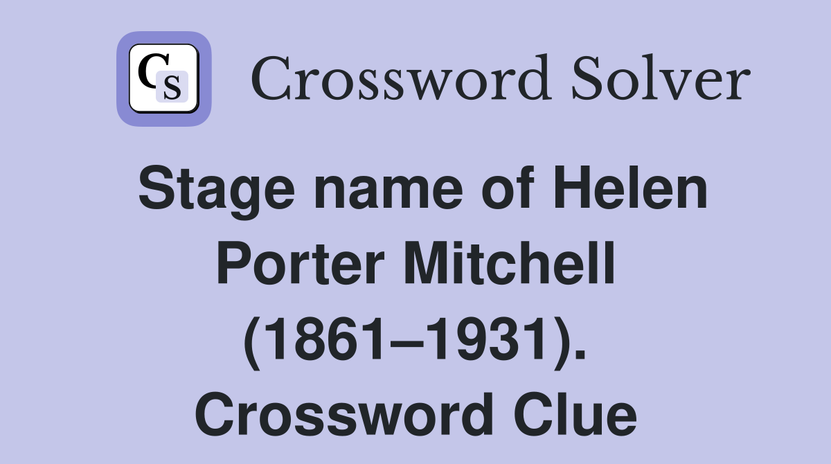 Stage name of Helen Porter Mitchell (1861–1931). Crossword Clue