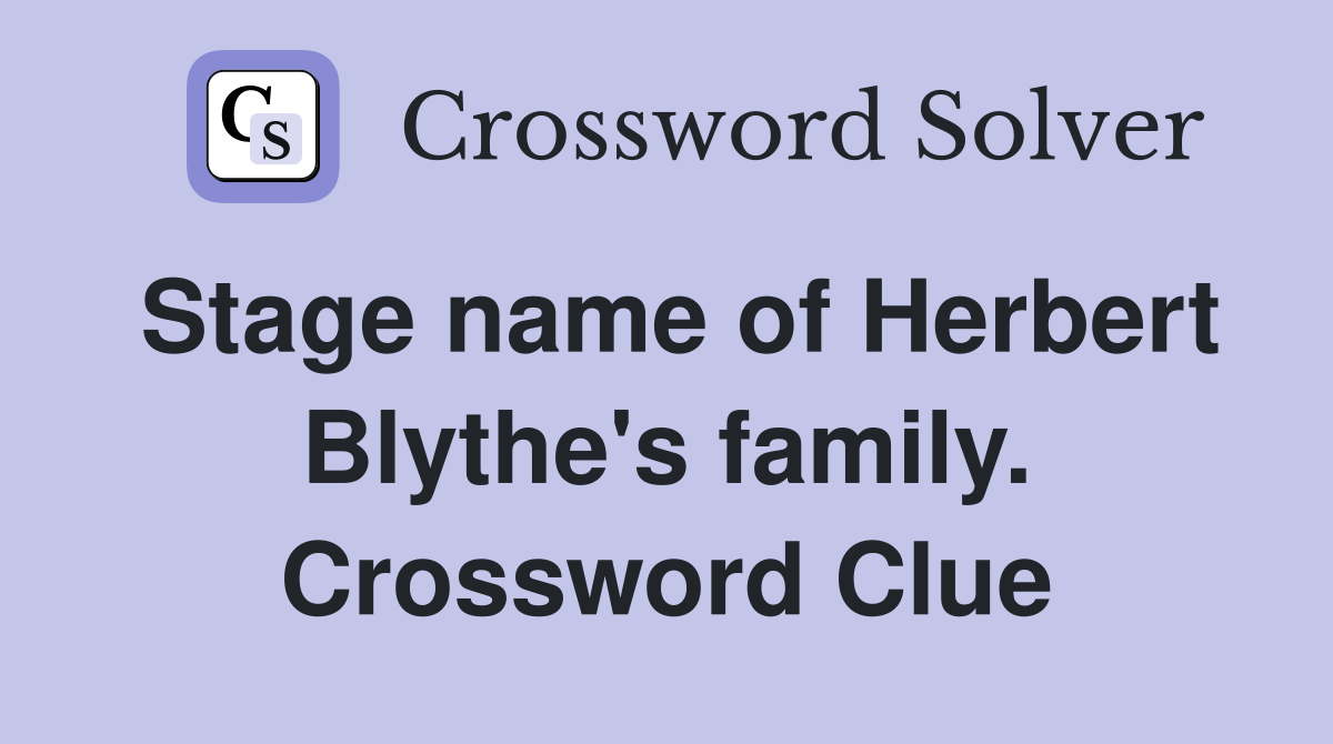 Stage name of Herbert Blythe's family. Crossword Clue
