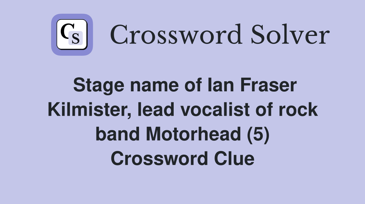 Stage name of Ian Fraser Kilmister, lead vocalist of rock band Motorhead (5) Crossword Clue