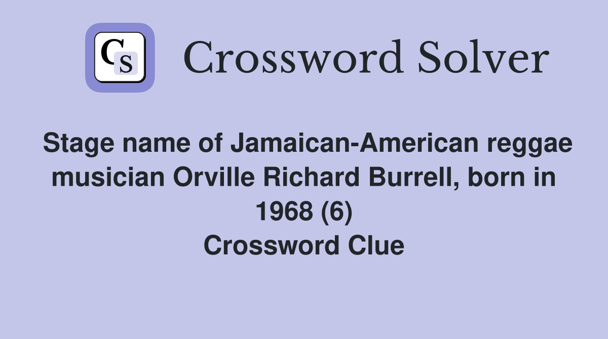 Stage name of Jamaican-American reggae musician Orville Richard Burrell, born in 1968 (6) Crossword Clue