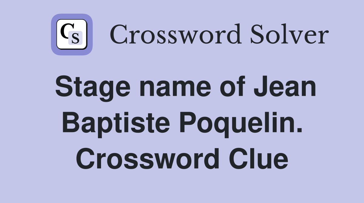 Stage name of Jean Baptiste Poquelin. Crossword Clue