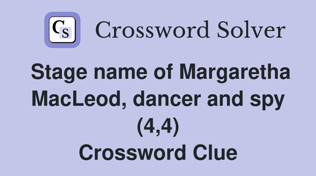 Stage name of Margaretha MacLeod, dancer and spy (4,4) Crossword Clue