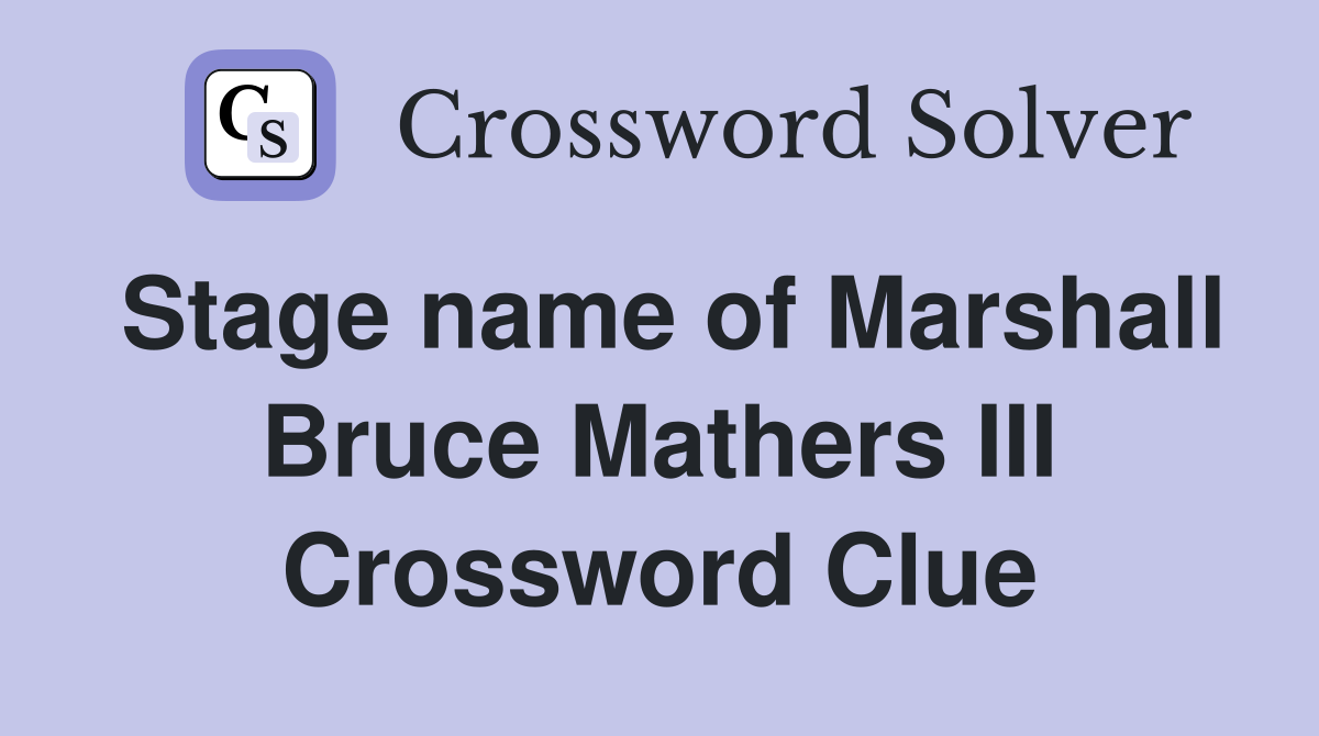 Stage name of Marshall Bruce Mathers III Crossword Clue