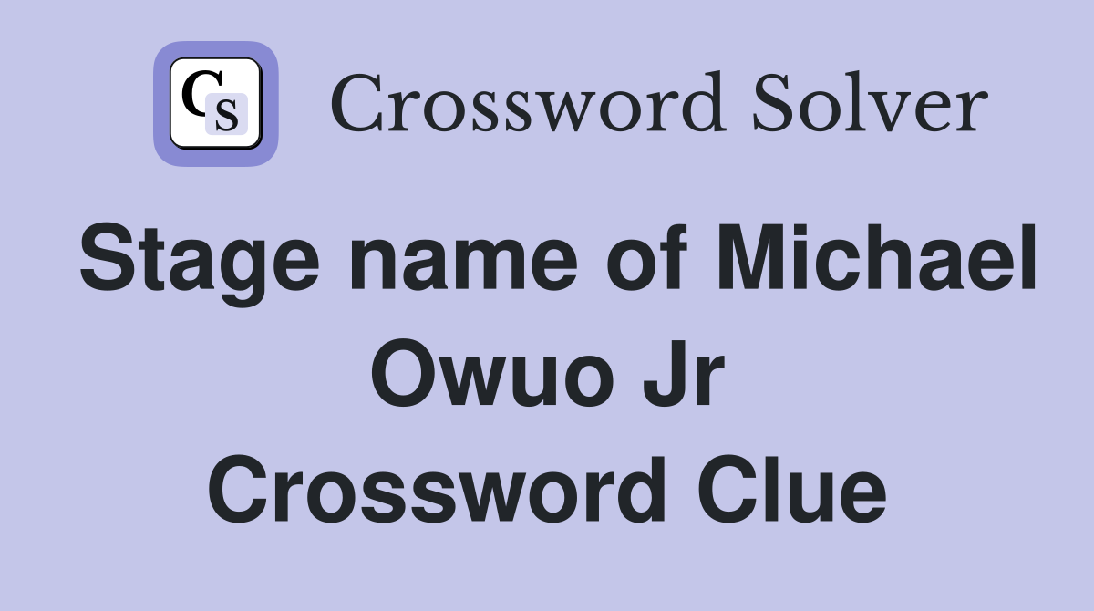 Stage name of Michael Owuo Jr Crossword Clue