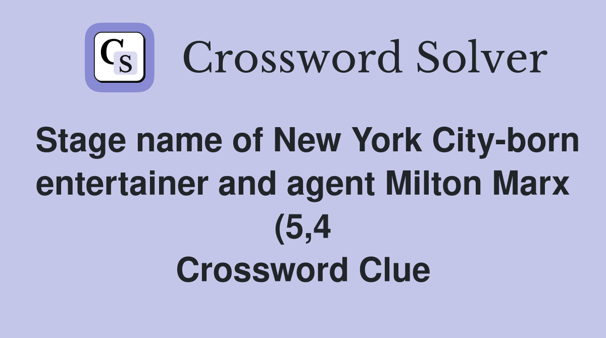 Stage name of New York City born entertainer and agent Milton Marx (5 4 Stage name of New York City born entertainer and agent Milton Marx (5 4