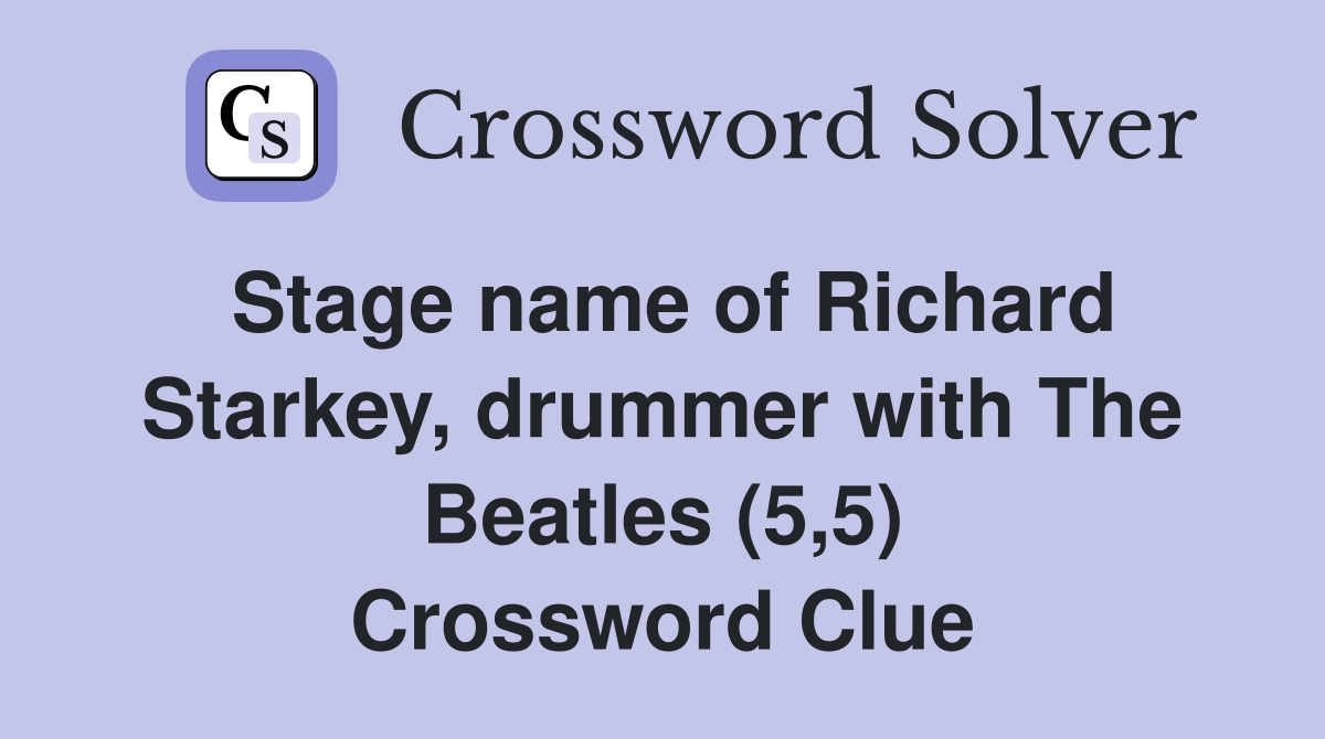 Stage name of Richard Starkey, drummer with The Beatles (5,5) Crossword Clue