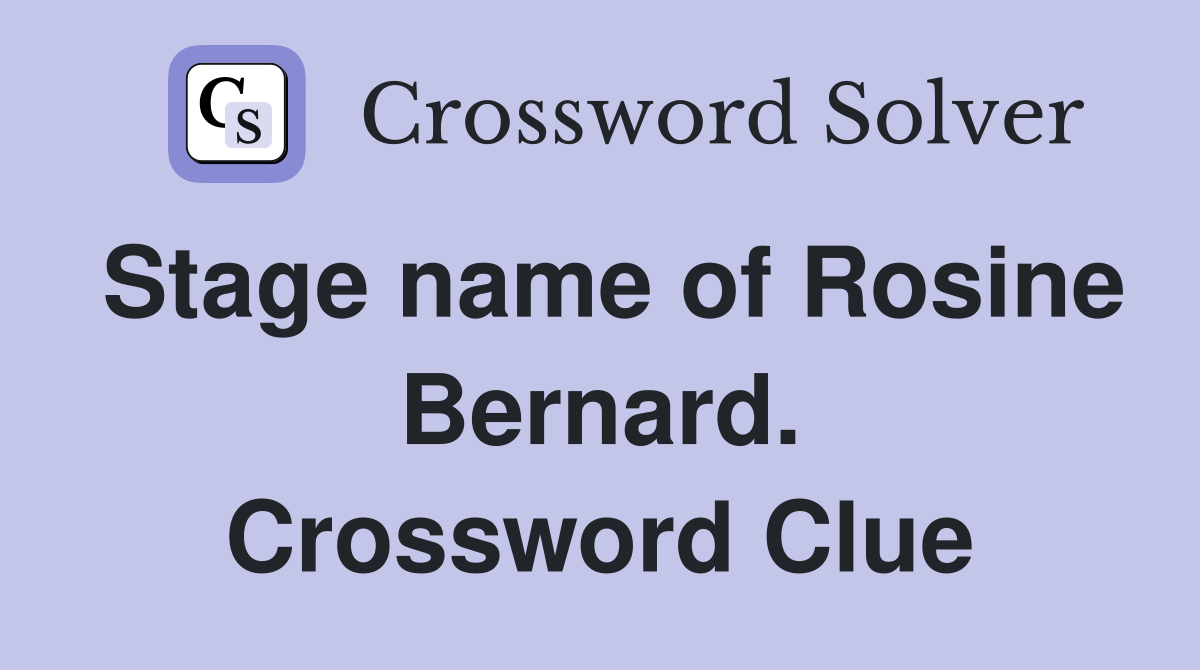 Stage name of Rosine Bernard. Crossword Clue