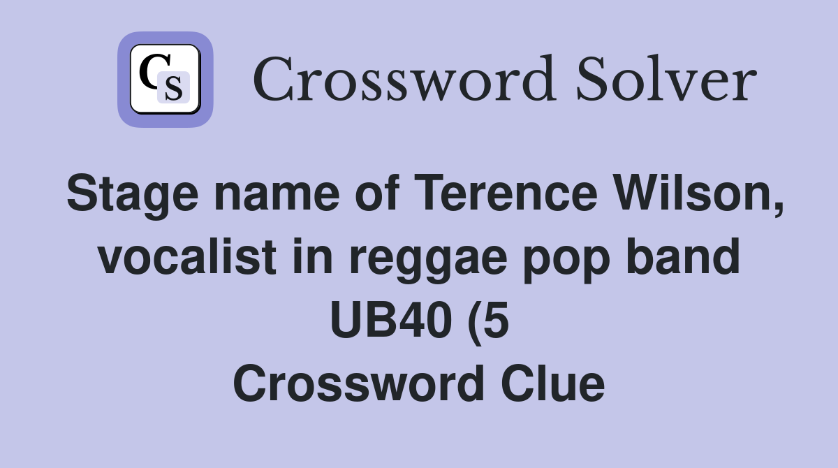 Stage name of Terence Wilson vocalist in reggae pop band UB40 (5 Stage name of Terence Wilson vocalist in reggae pop band UB40 (5