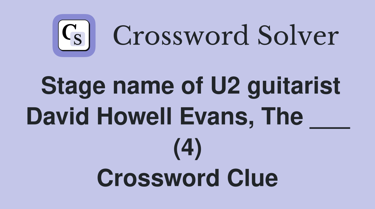 Stage name of U2 guitarist David Howell Evans, The ___ (4) Crossword Clue