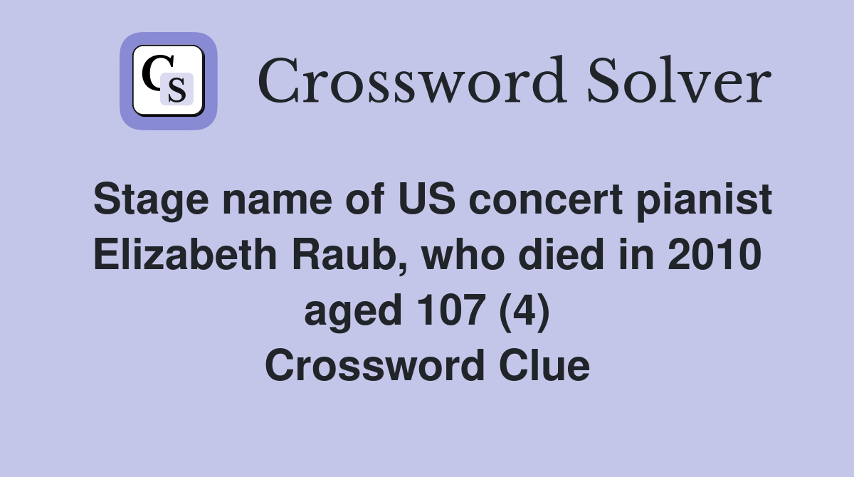 Stage name of US concert pianist Elizabeth Raub, who died in 2010 aged 107 (4) Crossword Clue