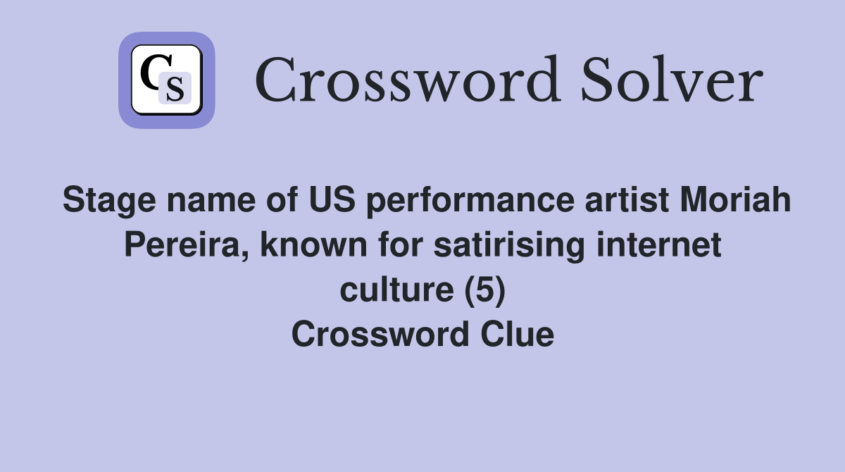 Stage name of US performance artist Moriah Pereira, known for satirising internet culture (5) Crossword Clue