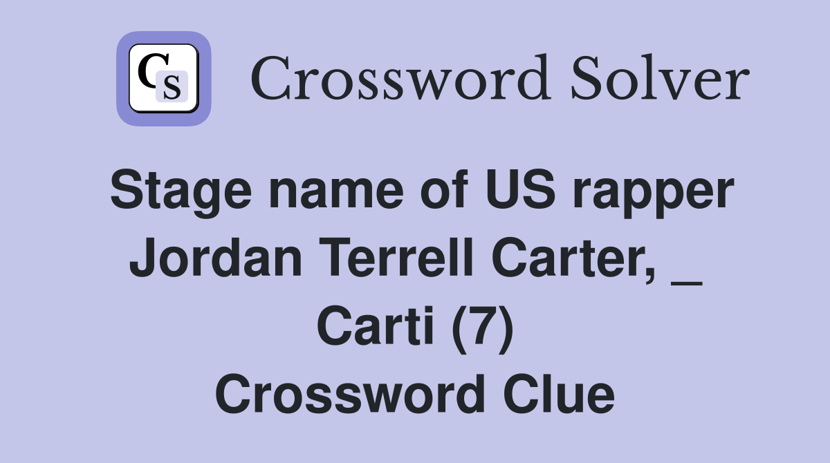 Stage name of US rapper Jordan Terrell Carter, _ Carti (7) Crossword Clue