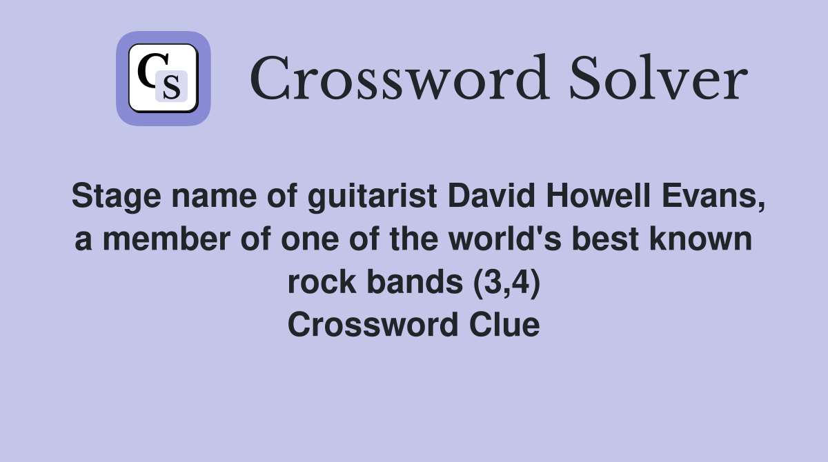 Stage name of guitarist David Howell Evans, a member of one of the world's best known rock bands (3,4) Crossword Clue
