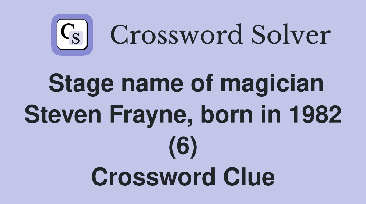 Stage name of magician Steven Frayne, born in 1982 (6) Crossword Clue