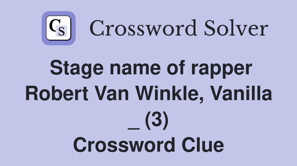 Stage name of rapper Robert Van Winkle, Vanilla _ (3) Crossword Clue