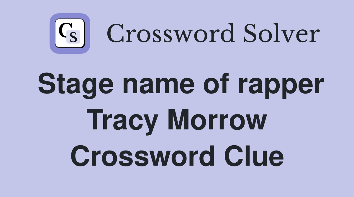 Stage name of rapper Tracy Morrow Crossword Clue