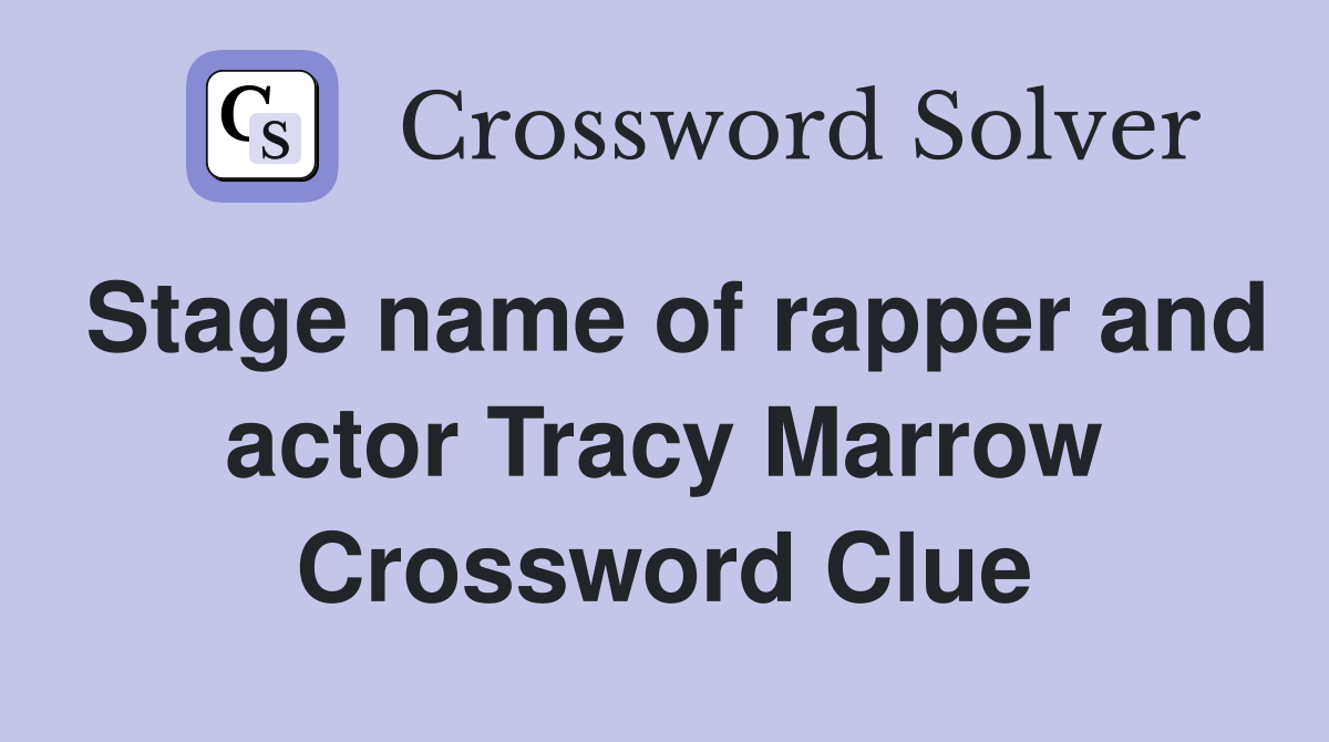 Stage name of rapper and actor Tracy Marrow Crossword Clue
