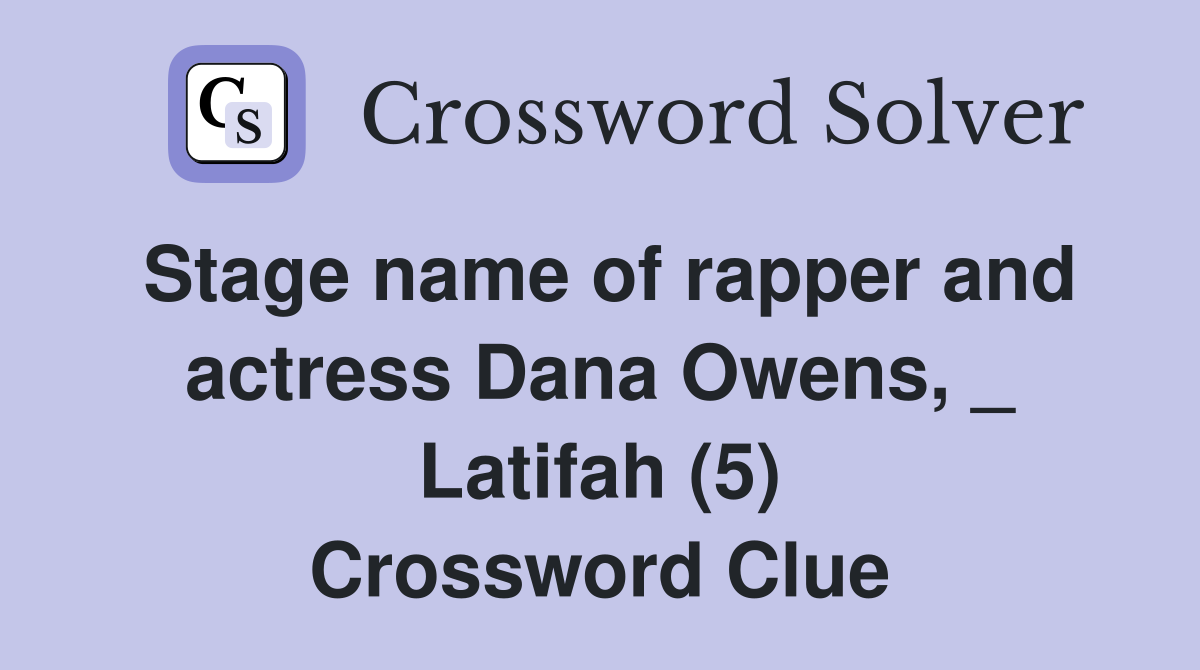 Stage name of rapper and actress Dana Owens, _ Latifah (5) Crossword Clue