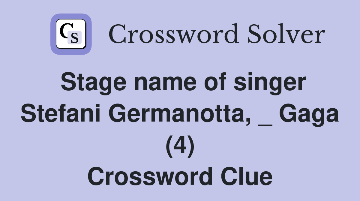 Stage name of singer Stefani Germanotta, _ Gaga (4) Crossword Clue