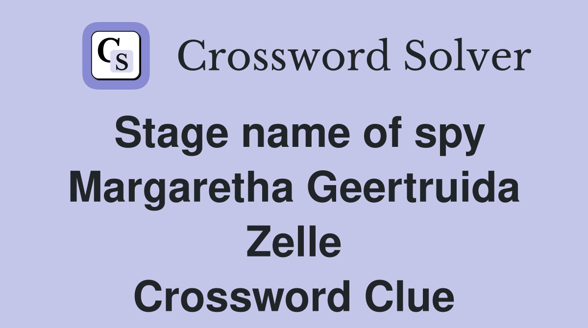 Stage name of spy Margaretha Geertruida Zelle Crossword Clue
