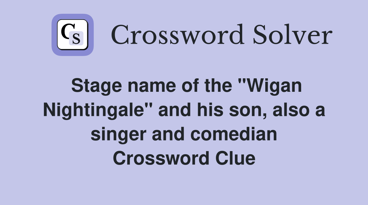 Stage name of the "Wigan Nightingale" and his son, also a singer and comedian Crossword Clue