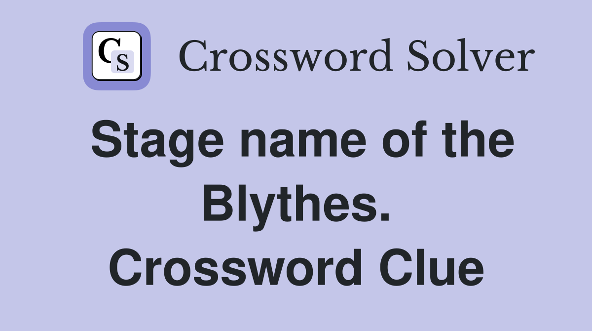 Stage name of the Blythes. Crossword Clue
