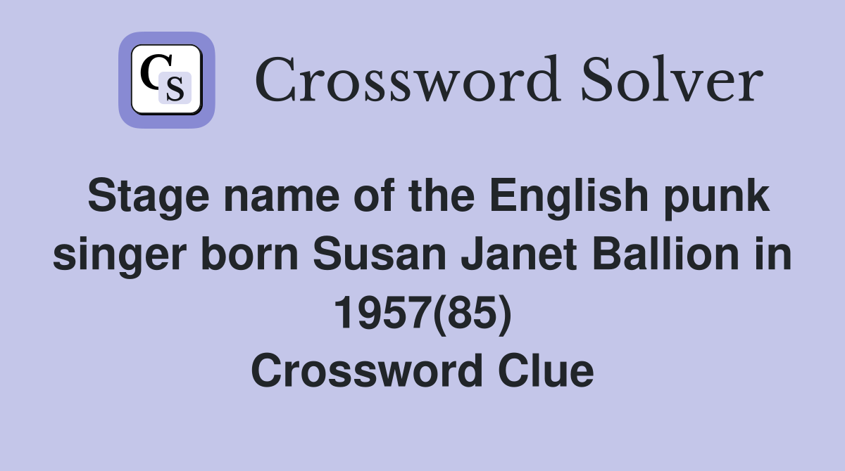 Stage name of the English punk singer born Susan Janet Ballion in 1957(85) Crossword Clue
