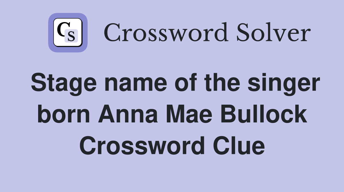 Stage name of the singer born Anna Mae Bullock Crossword Clue