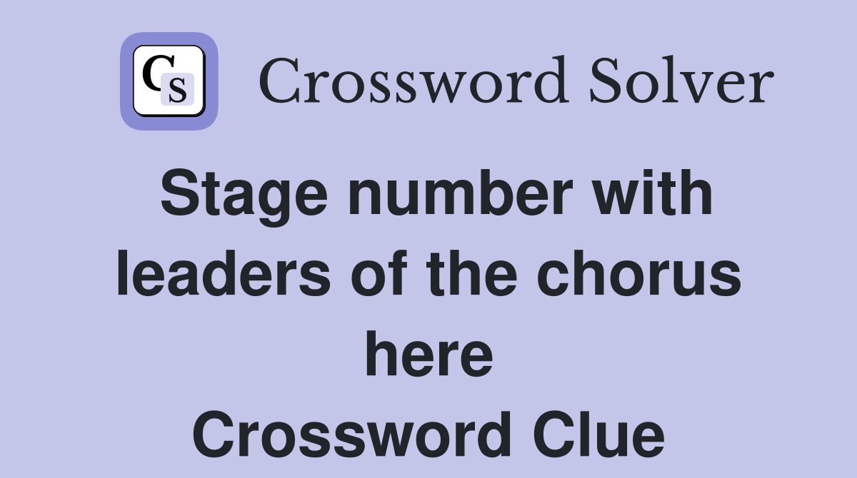 Stage number with leaders of the chorus here Crossword Clue