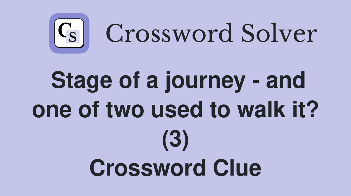 Stage of a journey - and one of two used to walk it? (3) Crossword Clue