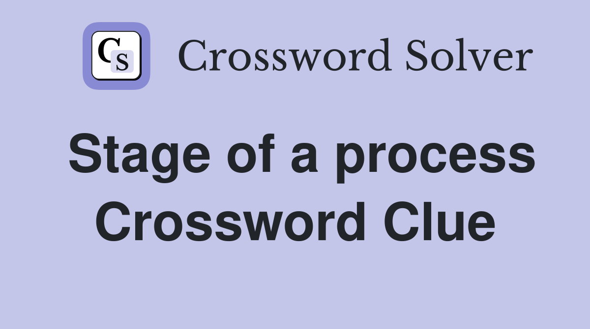 Stage of a process Crossword Clue