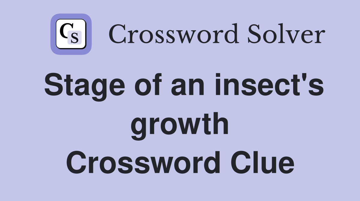 Stage of an insect's growth Crossword Clue