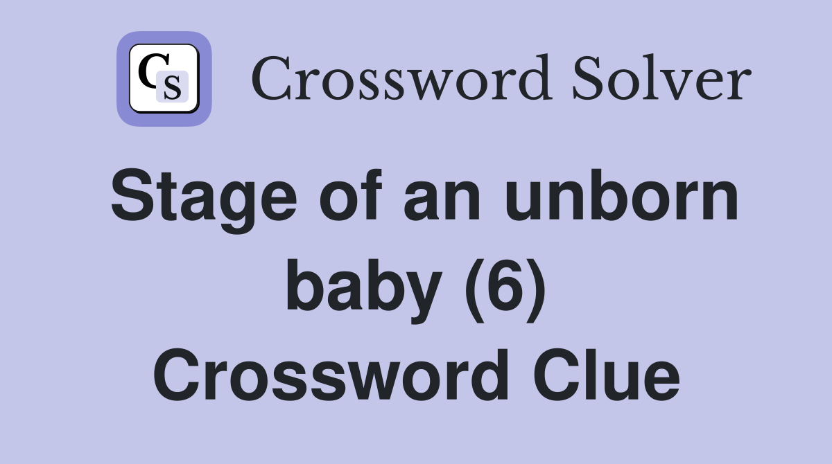Stage of an unborn baby (6) Crossword Clue