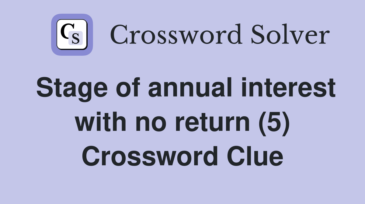 Stage of annual interest with no return (5) Crossword Clue