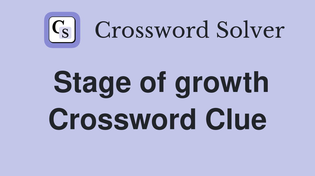 Stage of growth Crossword Clue