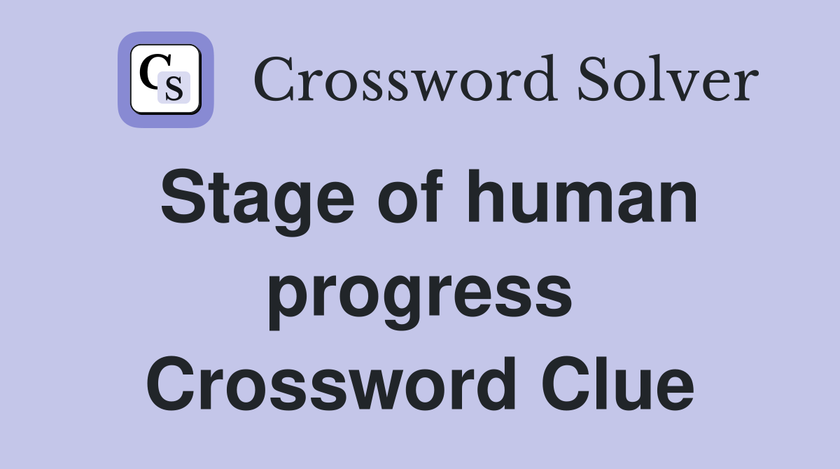 Stage of human progress Crossword Clue