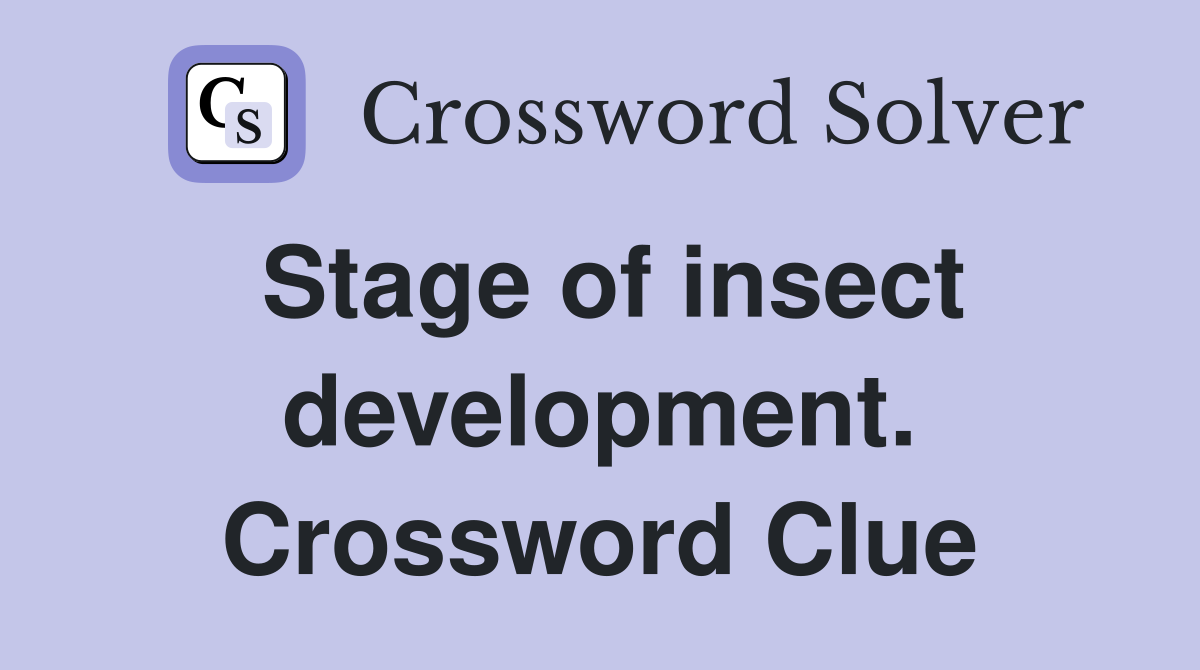 Stage of insect development. Crossword Clue